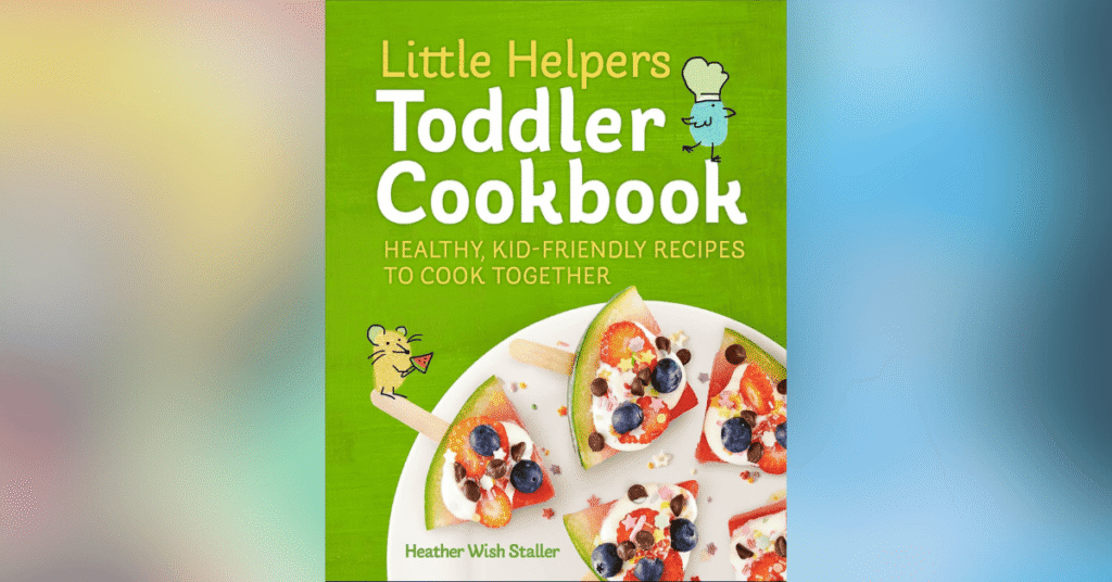 Little Helpers Toddler Cookbook Healthy Kid-Friendly Recipes To Cook Together