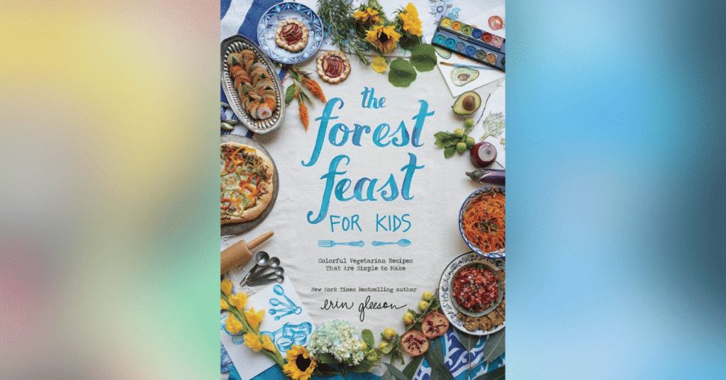 The Forest Feast For Kids Colorful Vegetarian Recipes That Are Simple To Make